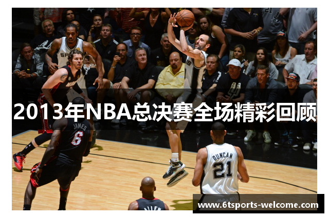 2013年NBA总决赛全场精彩回顾