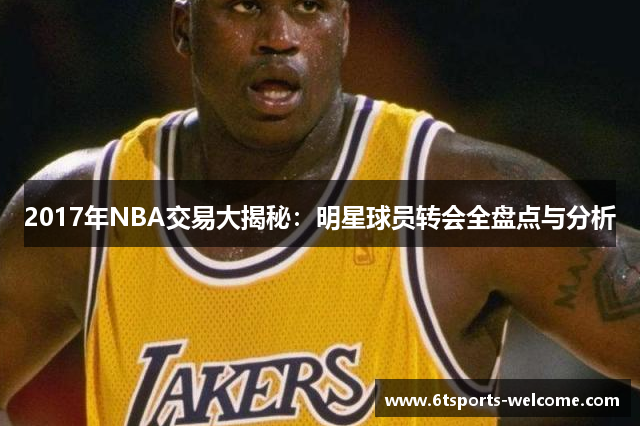 2017年NBA交易大揭秘：明星球员转会全盘点与分析