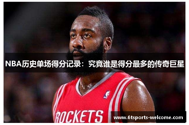 NBA历史单场得分记录：究竟谁是得分最多的传奇巨星