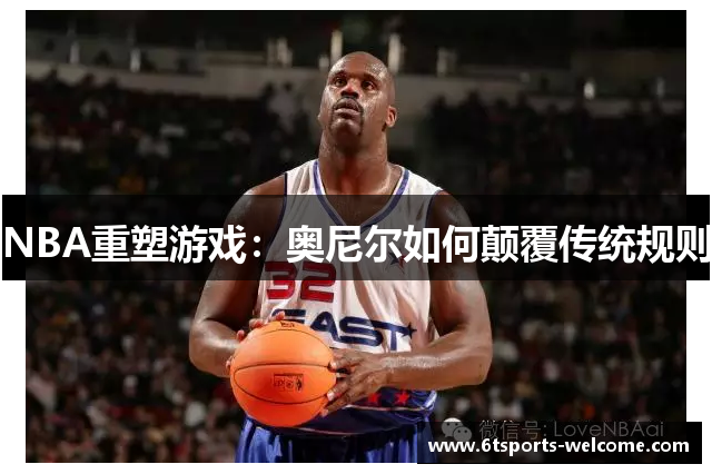 NBA重塑游戏：奥尼尔如何颠覆传统规则