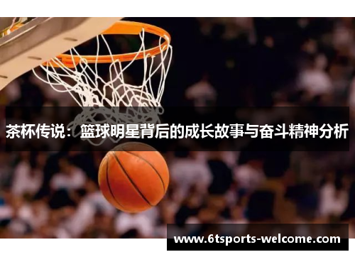 茶杯传说：篮球明星背后的成长故事与奋斗精神分析